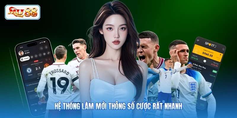 Hệ thống làm mới thông số cược rất nhanh