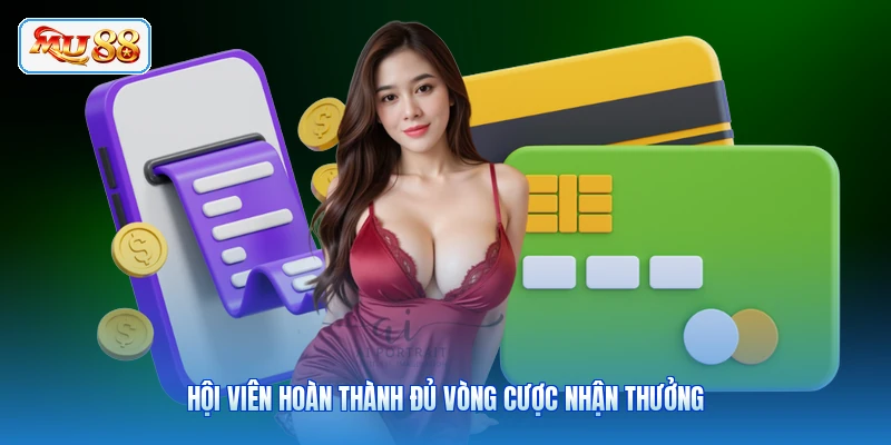 Hội viên hoàn thành đủ vòng cược nhận thưởng