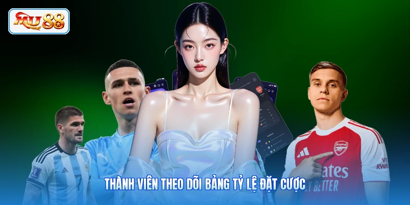 Thành viên theo dõi bảng tỷ lệ đặt cược