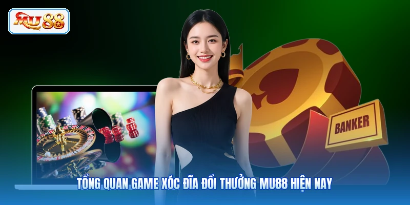 Tổng quan game xóc đĩa đổi thưởng MU88 hiện nay