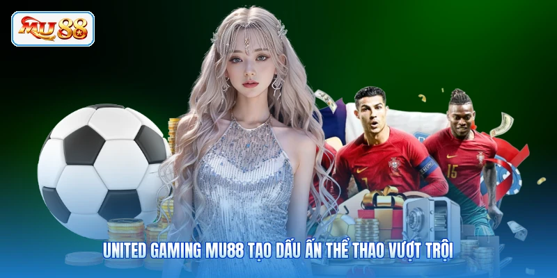 United Gaming MU88 tạo dấu ấn thể thao vượt trội